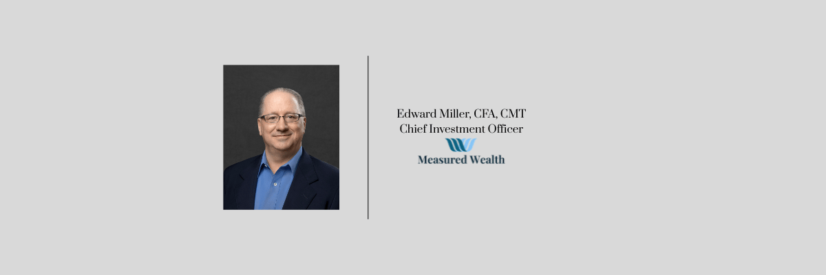 Edward Miller, CFA, CMT Chief Investment Officer Measured Wealth Private Client Group (1200 x 400 px) (2)